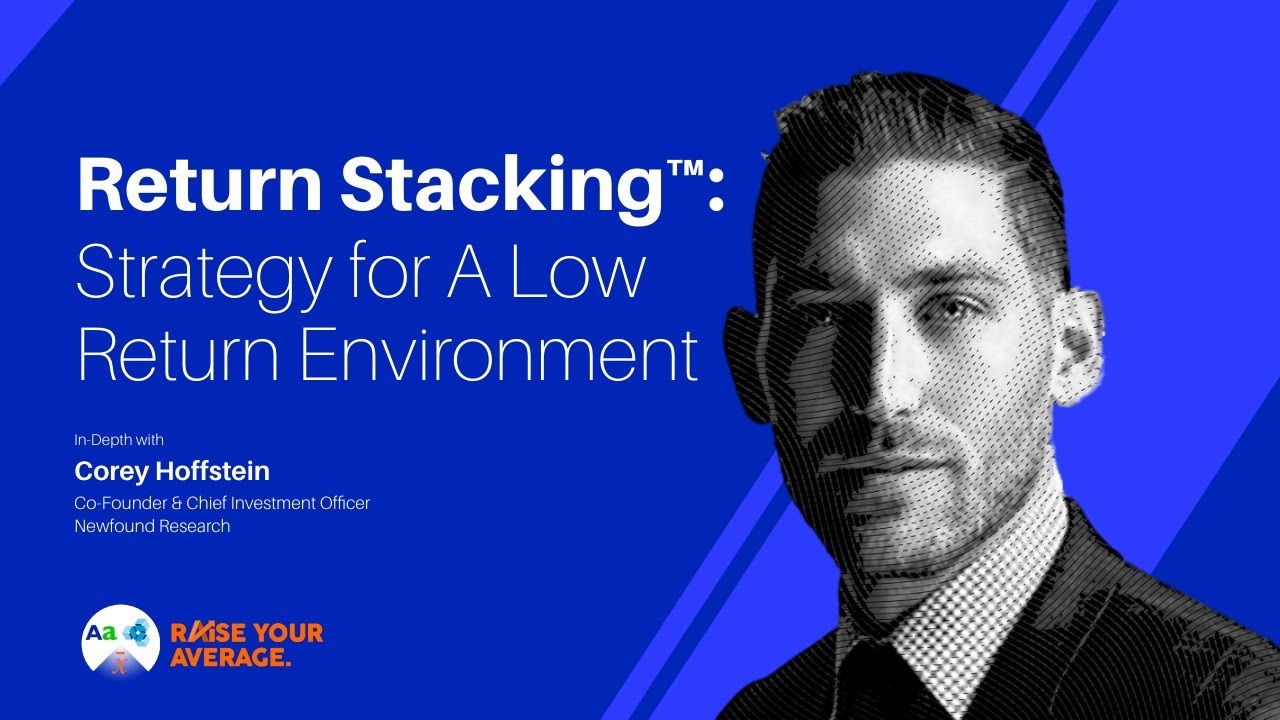 Corey Hoffstein – Return Stacking: Strategy for A Low Return Environment