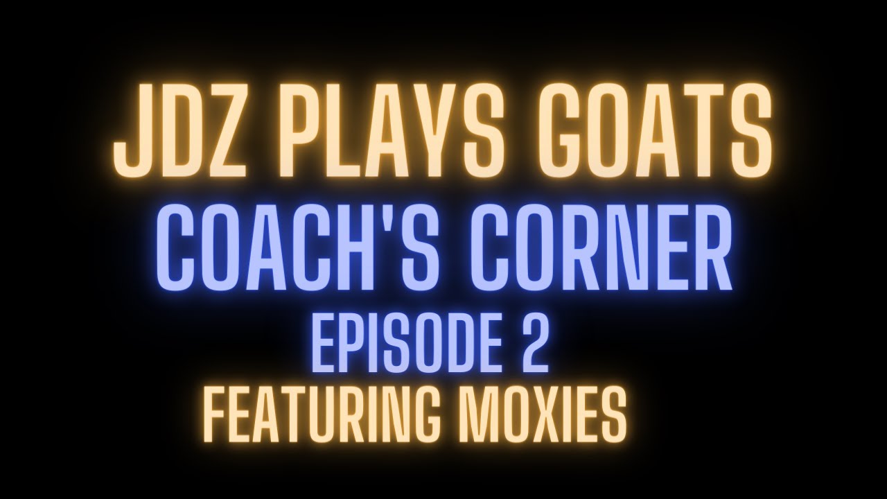 JDZ Plays Goats: Coaches Corner Episode 2 Featuring Moxies