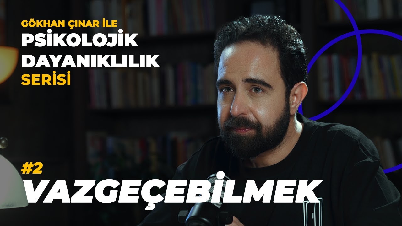 Vazgeçebilmek - Psikolog Gökhan Çınar’la Psikolojik Dayanıklılık Serisi