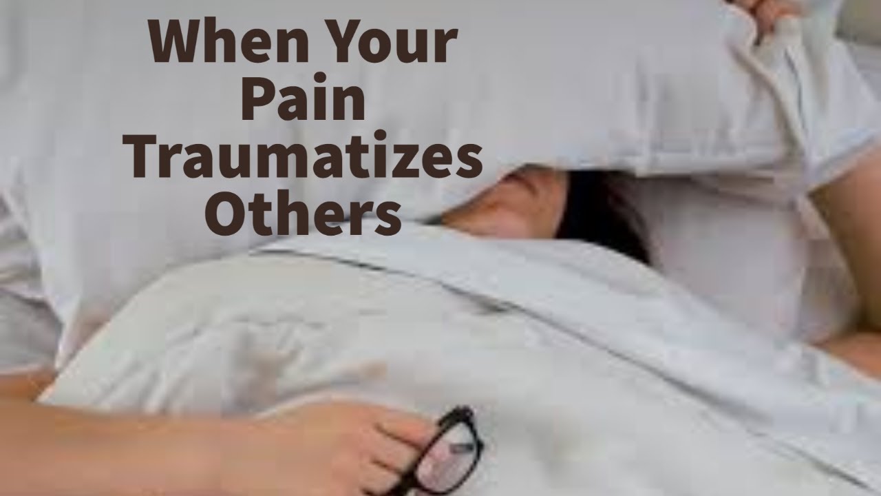 When Your Pain Traumatizes Others: Vicarious (Secondary) Trauma