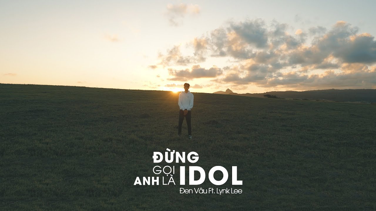 Đen - Đừng gọi anh l&agrave; idol ft. Lynk Lee (Official Video)