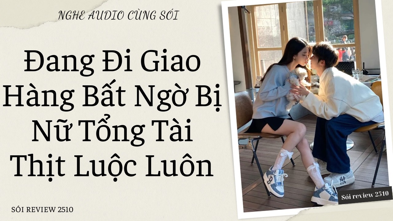Đang Đi Giao Hàng Bất Ngờ Bị Nữ Tổng Tài Thịt Luộc Luôn - Sói Review 2510