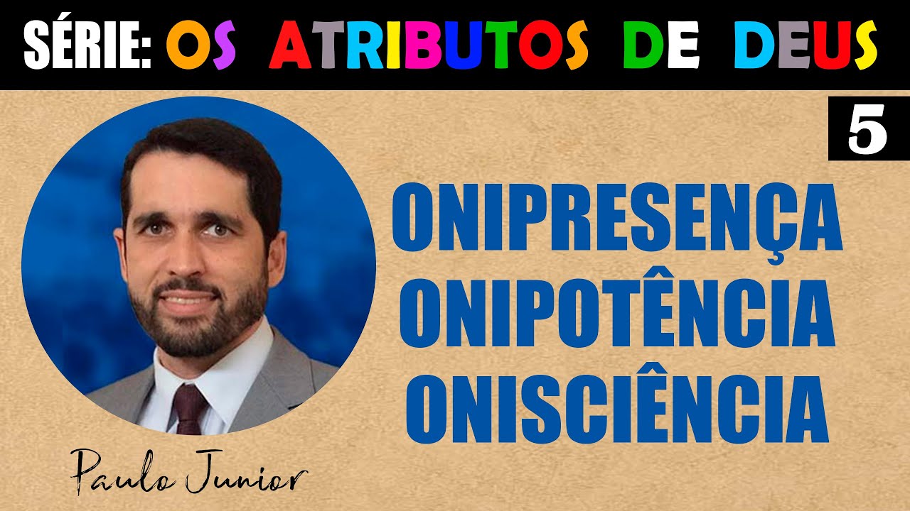 Onipresença - Onipotência - Onisciência - Paulo Junior