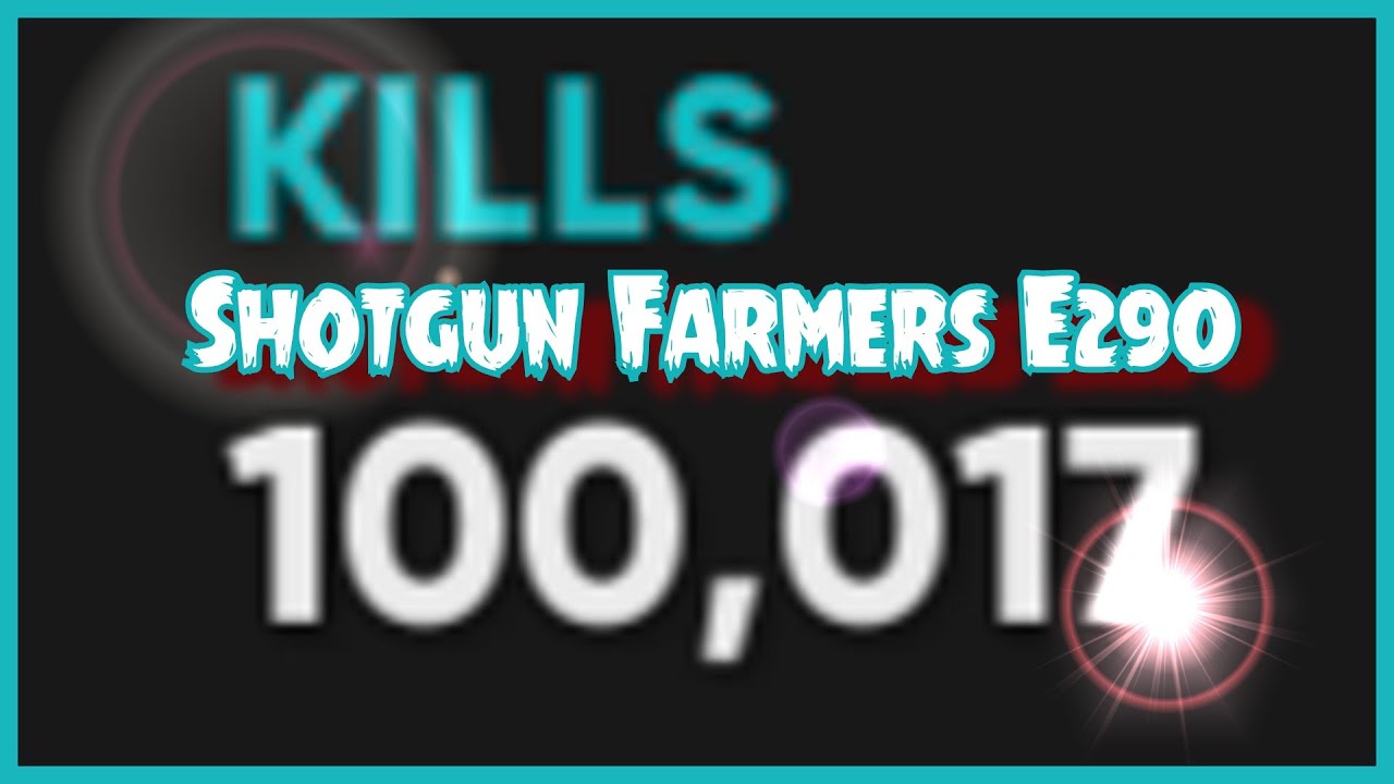 Shotgun Farmers E290: 100,000 Kills!