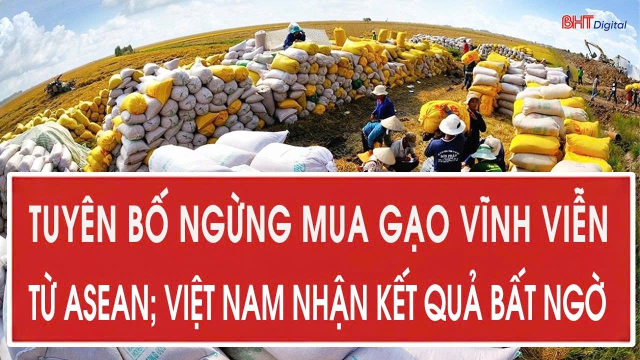 Tuyên bố ngừng mua gạo vĩnh viễn từ ASEAN; Việt Nam nhận kết quả bất ngờ