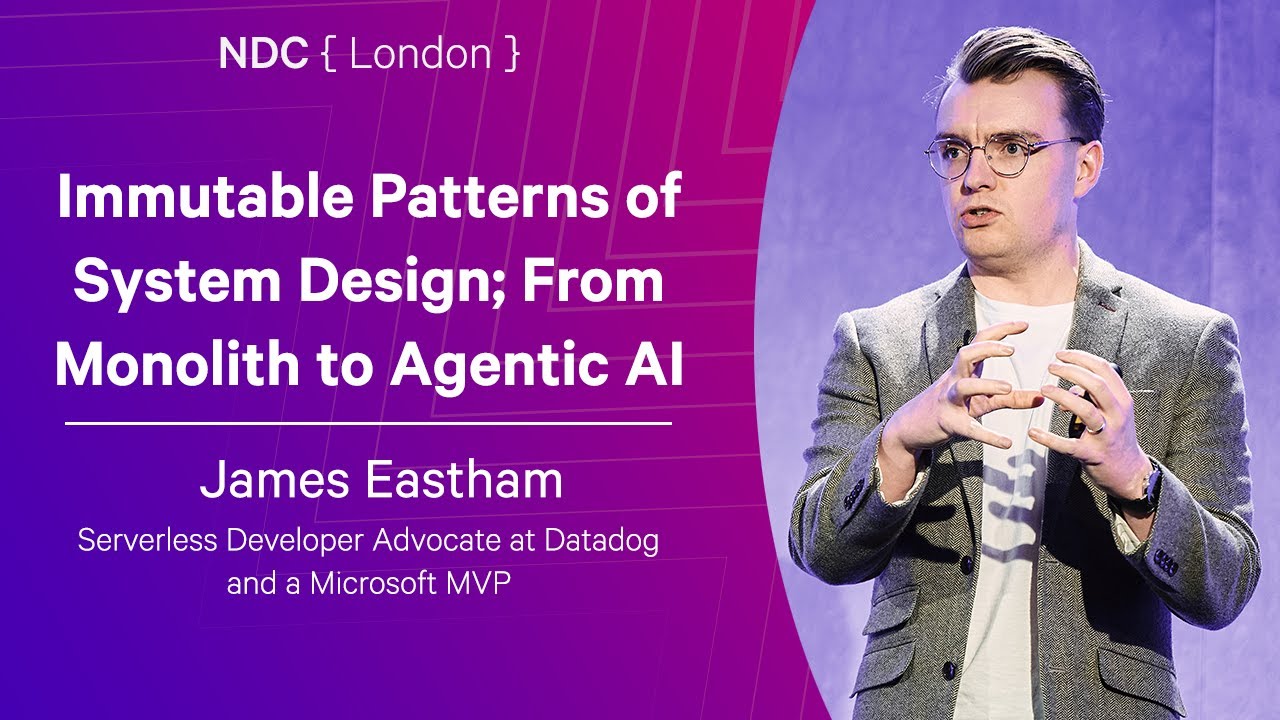 Immutable Patterns of System Design; From Monolith to Agentic AI - James Eastham - NDC London 2026