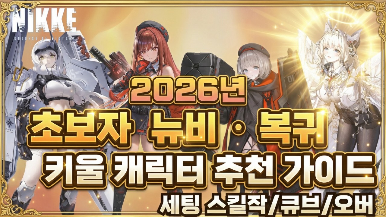 [승리의 여신: 니케] 어떤 캐릭을 키울지 모르겠다면? 2026년 키울 니케 추천 초보자 뉴비 복귀 필독!/스킬작, 큐브, 오버 세팅 포함/니케 초보자 뉴비 가이드