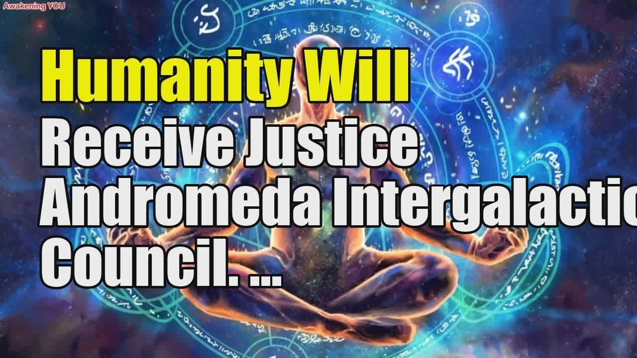 Humanity Will Receive Justice ~ Andromeda Intergalactic Council