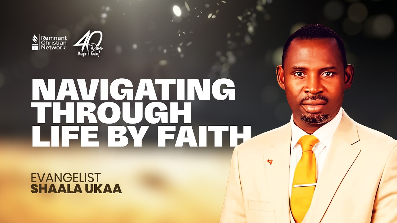 NAVIGATING THROUGH LIFE BY FAITH - EVANGELIST SHAALA UKAA