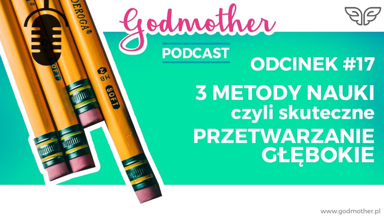 #017 Metody uczenia się x 3, czyli skuteczne przetwarzanie głębokie. | Godmother Podcast