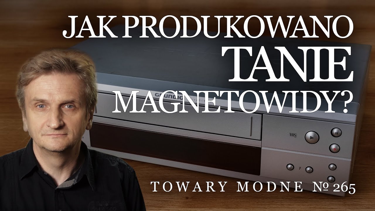 Jak produkowano tanie magnetowidy? [TOWARY MODNE 265]