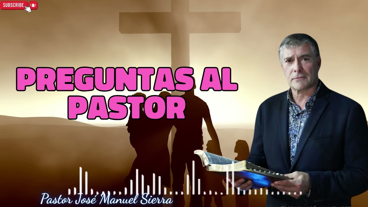Preguntas al Pastor   Pastor José Manuel Sierra