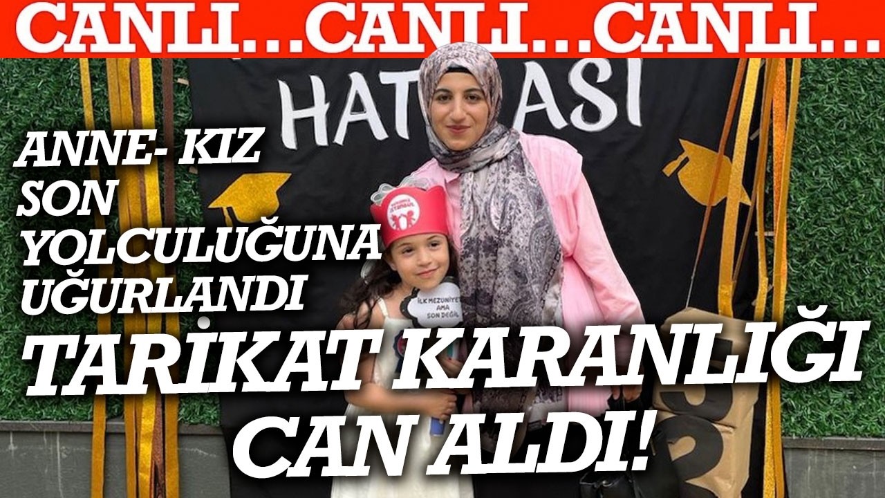 #CANLI | Tarikat karanlığı can aldı... Fatmanur Çelik ile kızı için cenaze töreni düzenleniyor