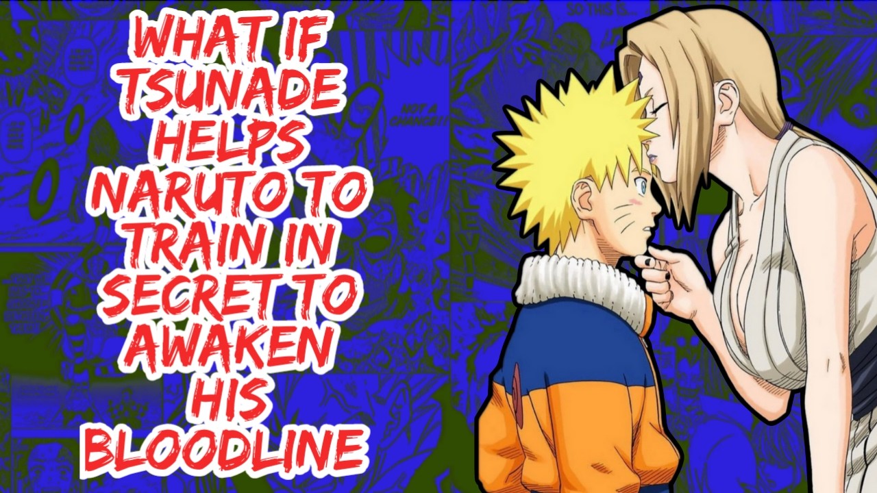 What if Tsunade Helps Naruto to Train in Secret to Awaken His Bloodline | Part 1