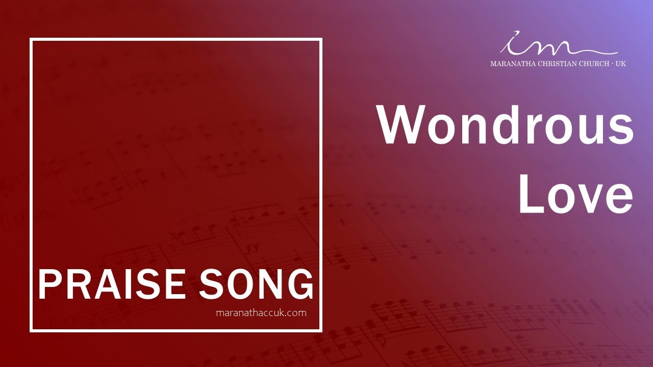 PRAISE SONG - Wondrous Love - Maranatha Christian Church