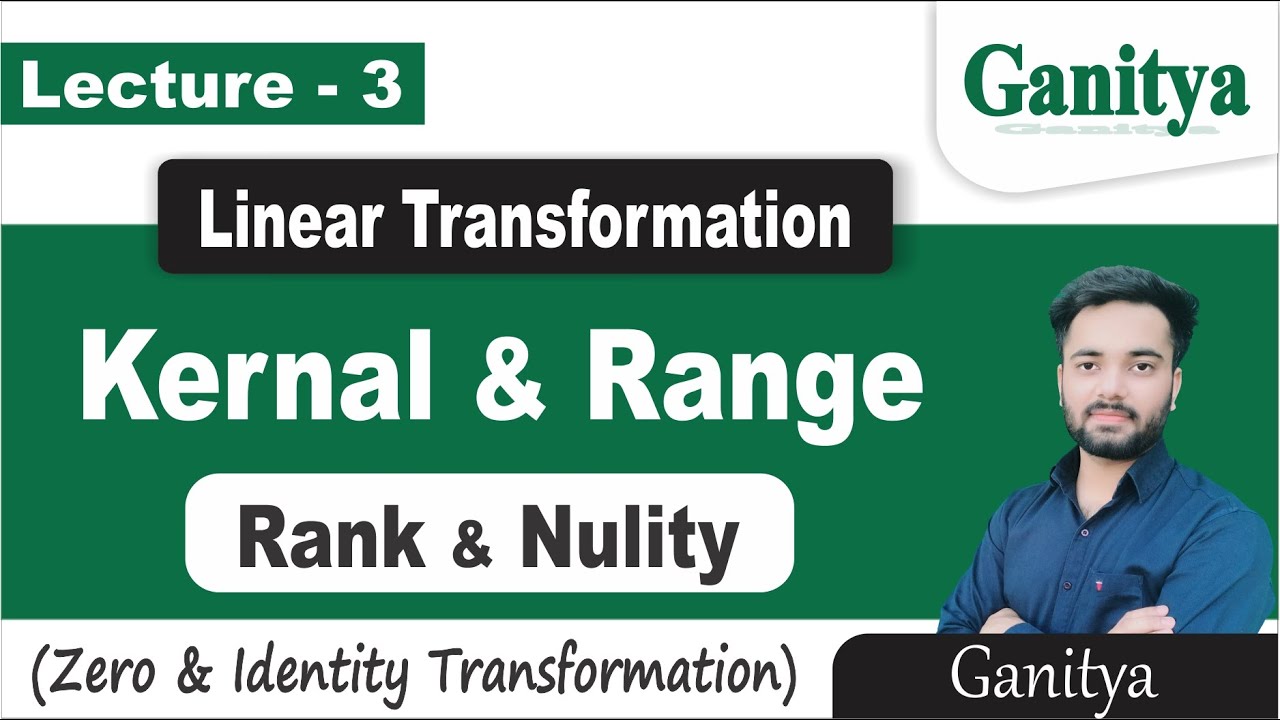 Range and Kernel of Linear Transformation | Rank and Nullity of Linear Transformation | Ganitya