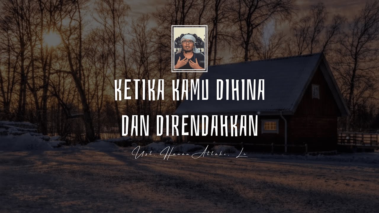 Ketika Kamu Dihina Dan Direndahkan - Ustadz Hanan Attaki Lc