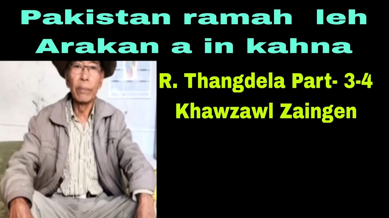 Pakistan ramah leh Arakan a in kahna:R. Thangdela part 3-4 Khawzawl zaingen (Re-edit).
