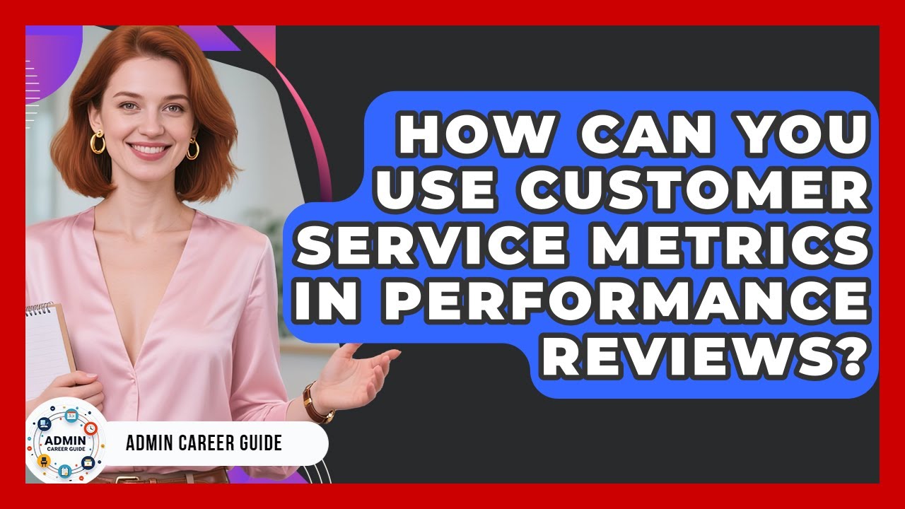 How Can You Use Customer Service Metrics In Performance Reviews? - Admin Career Guide