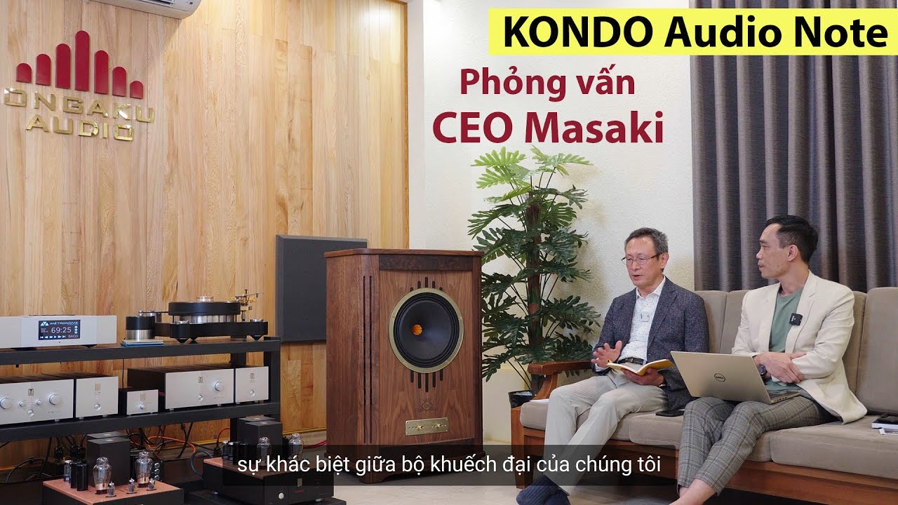 Phỏng vấn độc quyền Mr MASAKI -CEO KONDO Audio Note hãng amply đèn tuyệt đỉnh làm mê hoặc Audiophile