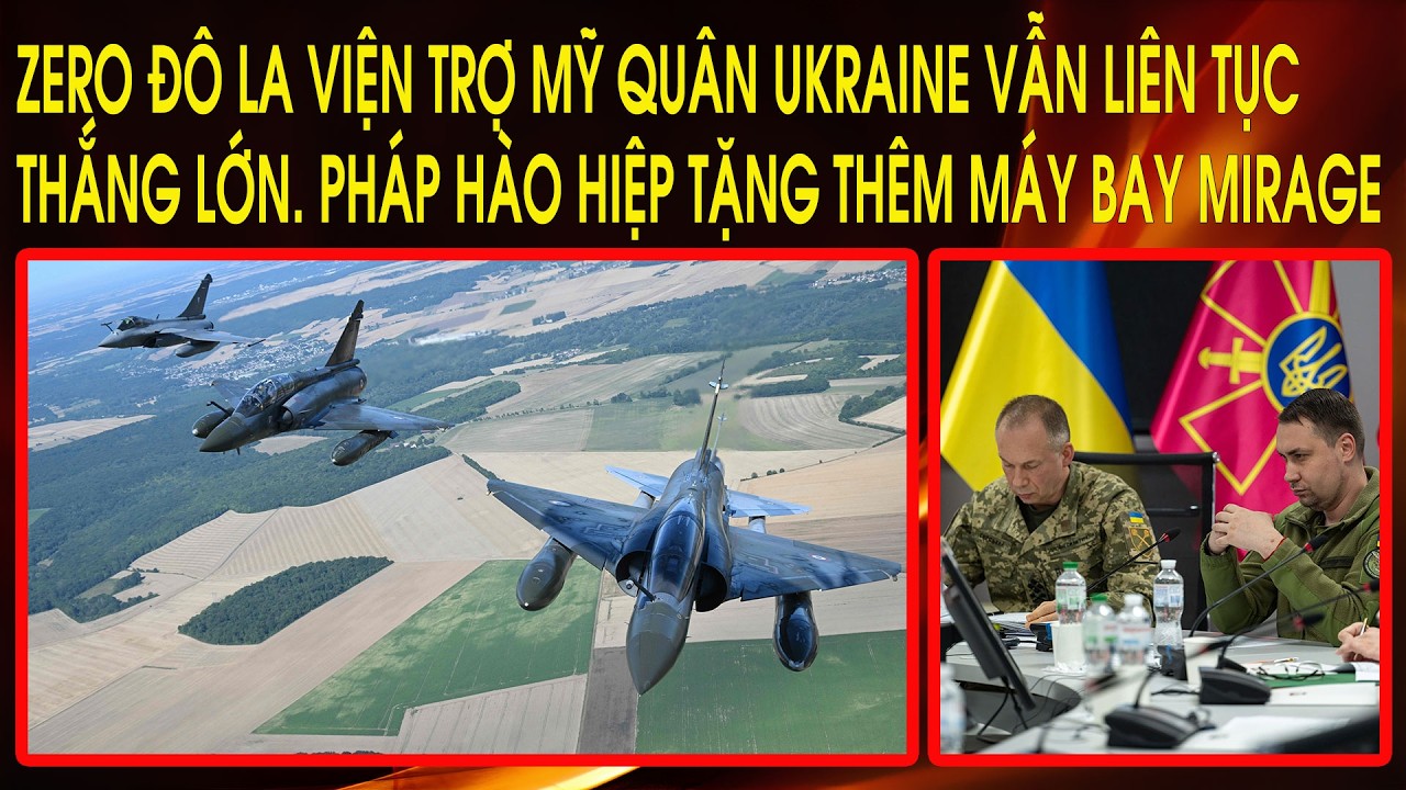 Zero đô la viện trợ Mỹ quân Ukraine vẫn liên tục thắng lớn. Pháp hào hiệp tặng thêm máy bay Mirage