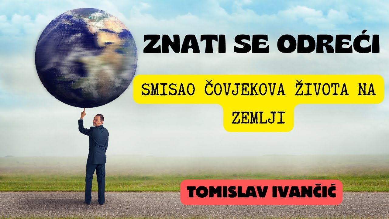 Tomislav Ivančić - Znati Se Odreći: Smisao Čovjekova Života Na Zemlji