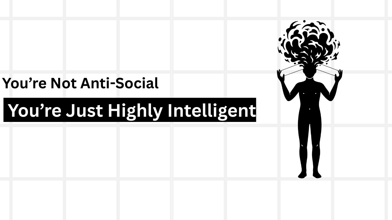 You’re Not Anti-Social, You’re Just Highly Intelligent