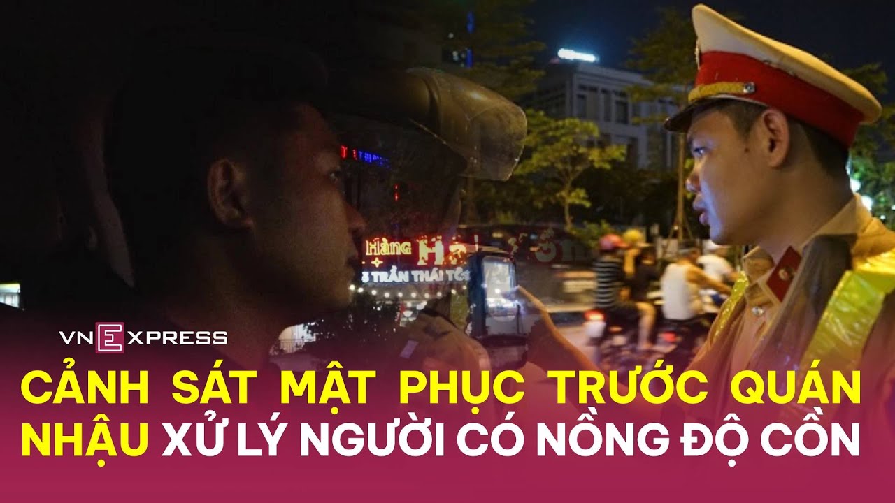 Cảnh sát mật phục trước quán nhậu xử lý người có nồng độ cồn | VnExpress