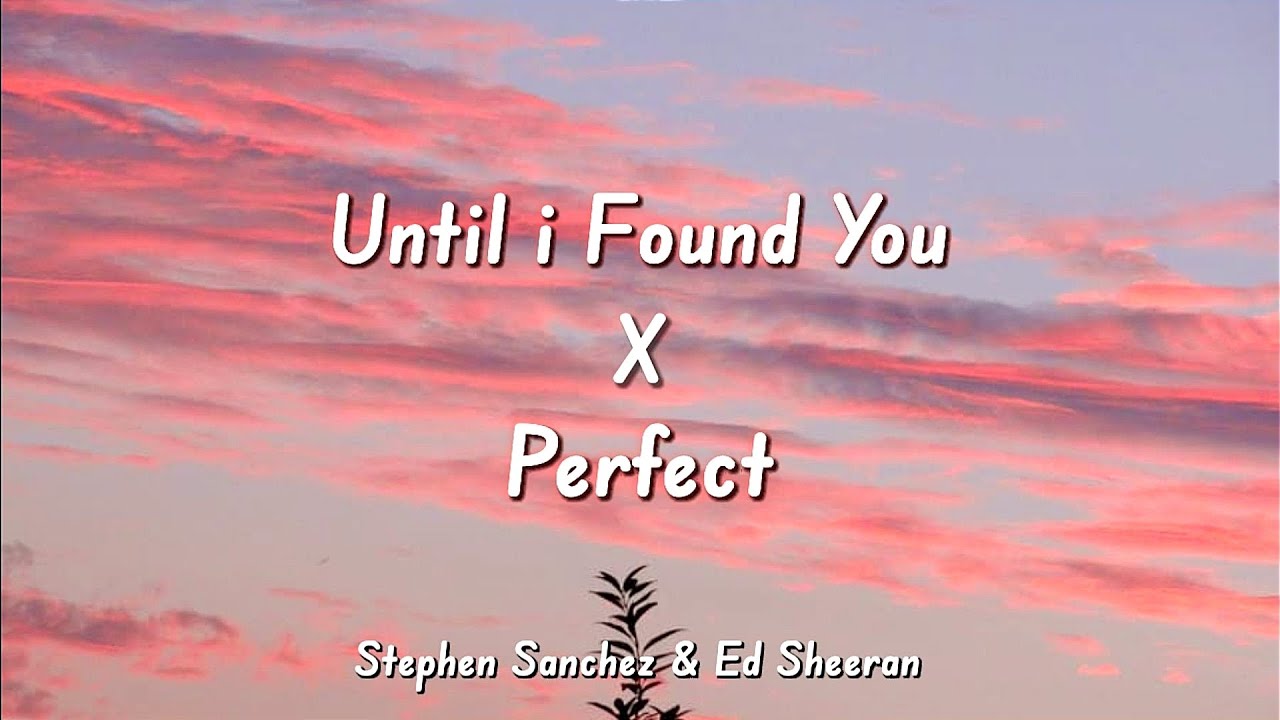 Until i Found You X Perfect ( New Mash Up ) | Stephen Sanchez & Ed Sheeran