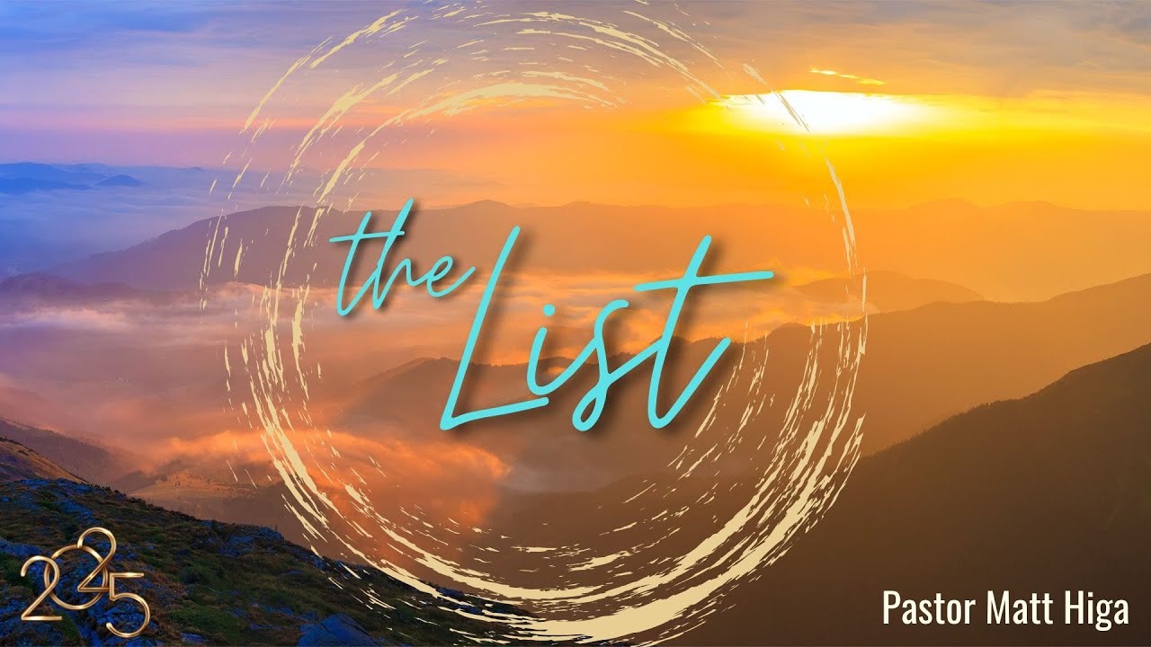 JANUARY 05, 2025 // PASTOR MATT HIGA // THE LIST