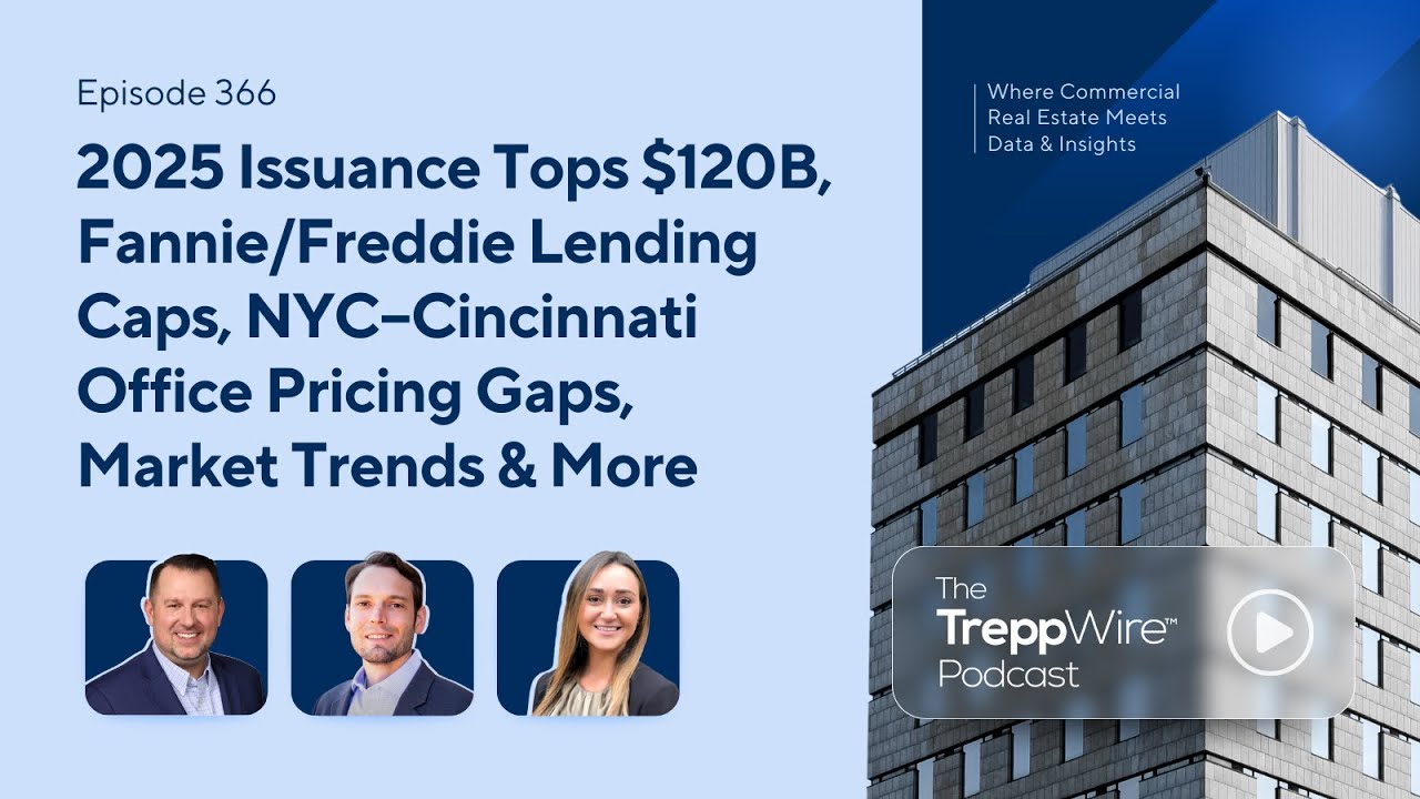 366. 2025 CMBS Issuance Tops $120B, Fannie/Freddie Lending Caps, NYC&ndash;Cincinnati Office Pricing Gaps