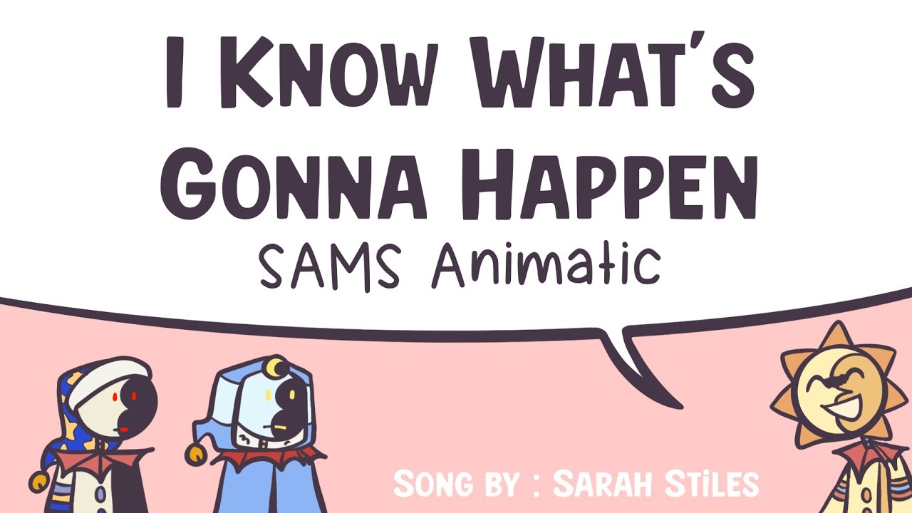 I Know What’s Gonna Happen : SAMS Animatic