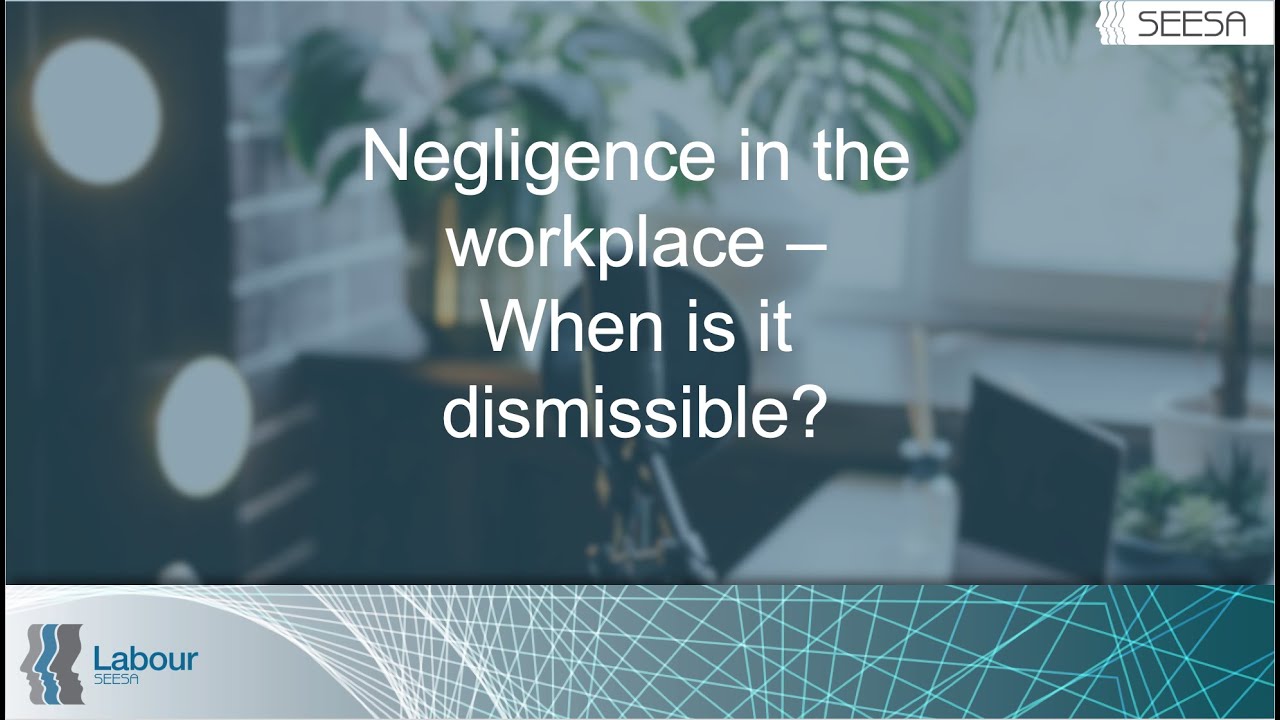 Negligence in the workplace - When is it dismissible?