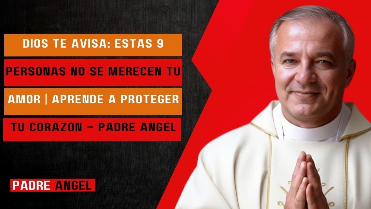 “DIOS TE AVISA: Estas 9 Personas NO Se Merecen Tu Amor | Aprende a Proteger Tu Corazón – Padre Ángel