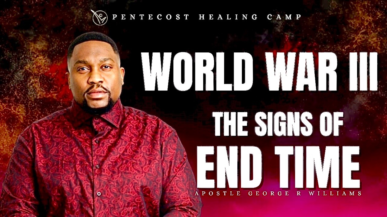 WORLD WAR III — THE SIGNS OF THE END TIME | STRICTLY PROPHETIC | APOSTLE GEORGE R. WILLIAMS