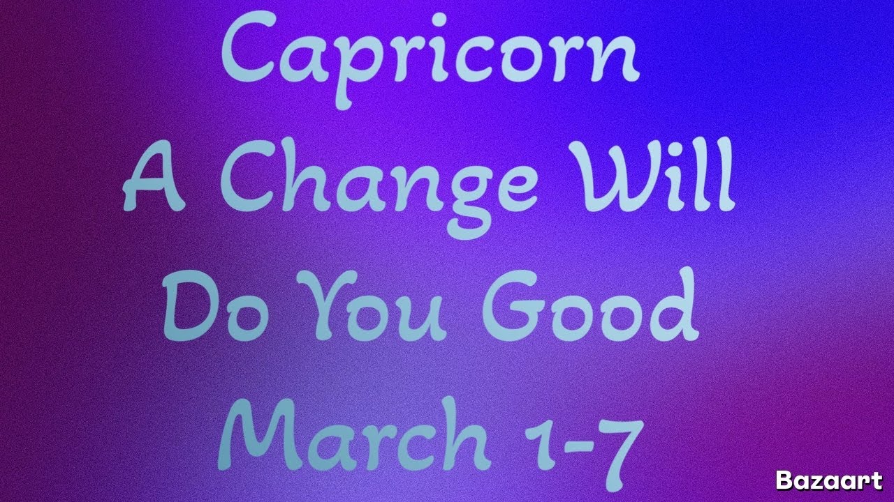 CAPRICORN “WEEKLY” TAROT READING “A Change Will Do You Good” March 1-7 2026