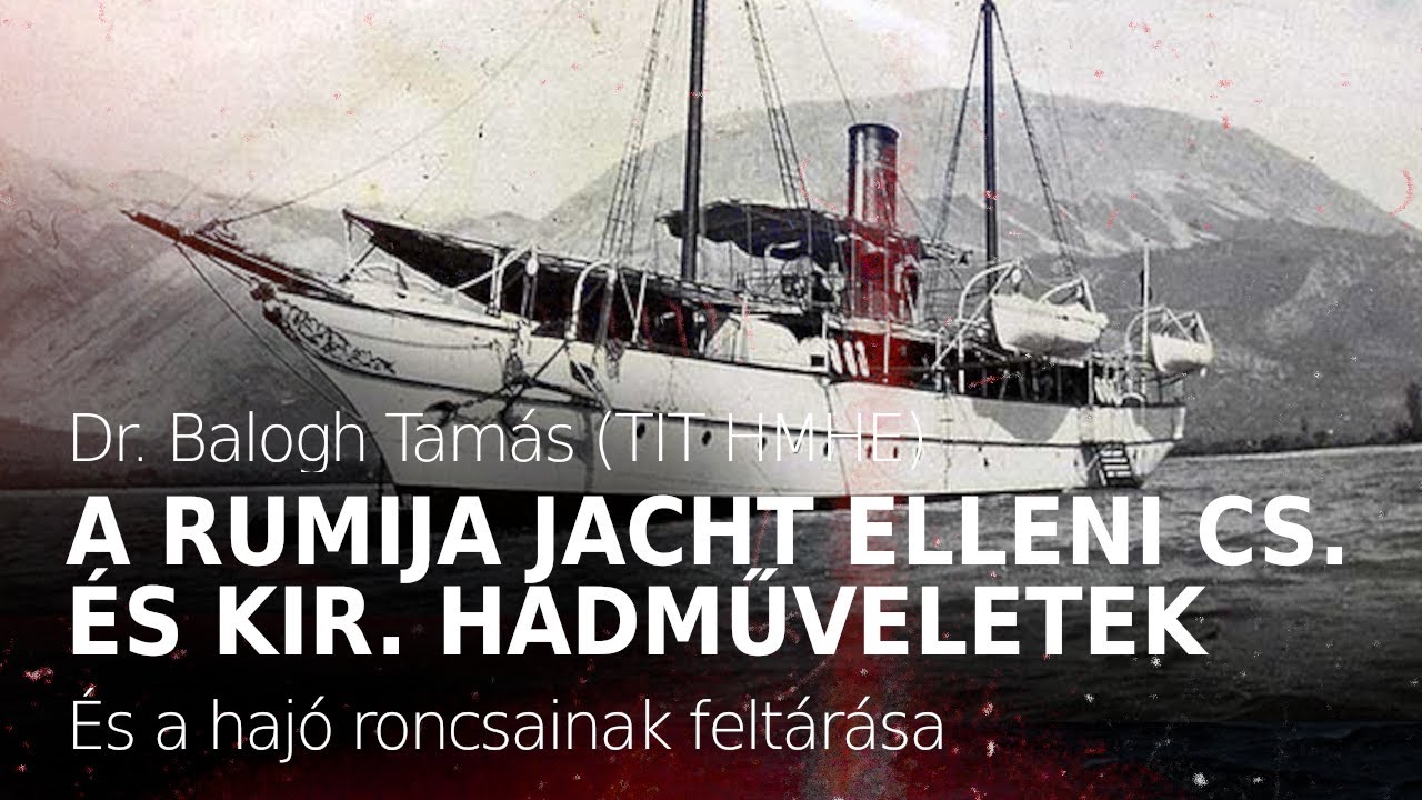 A RUMIJA jacht elleni cs. és kir. hadműveletek, s a hajó roncsainak feltárása – Dr. Balogh Tamás