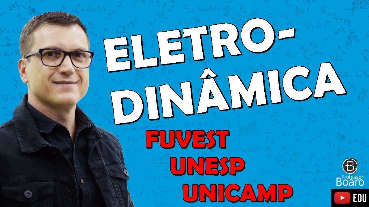 ELETRODINÂMICA - REVISÃO  | FUVEST - UNESP - UNICAMP | Professor Boaro