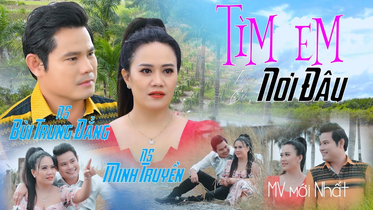 MV MỚI TÌM EM NƠI ĐÂU / BÙI TRUNG ĐẲNG - MINH TUYỀN / càng xem càng mê