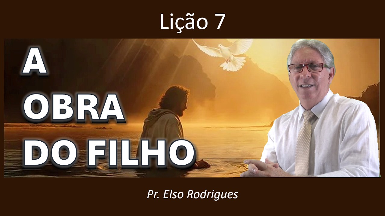 LIÇÃO 07 - A OBRA DO FILHO - PR. ELSO RODRIGUES