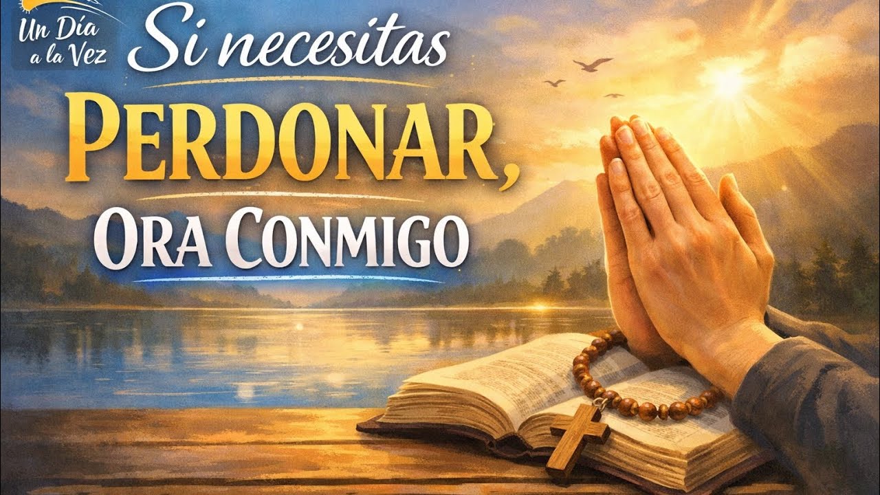 Si Necesitas Perdonar, Ora conmigo.