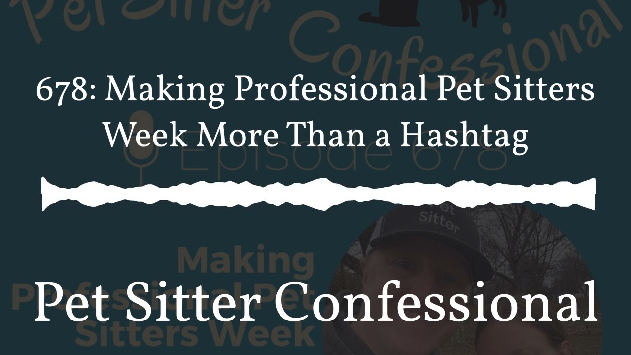 Pet Sitter Confessional - 678: Making Professional Pet Sitters Week More Than a Hashtag