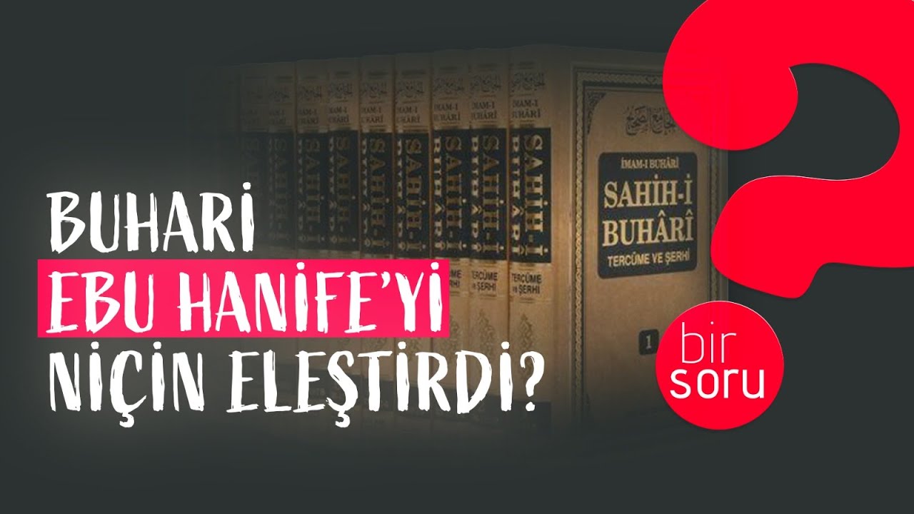 BUHARİ, EBU HANİFE'Yİ NİÇİN ELEŞTİRDİ?
