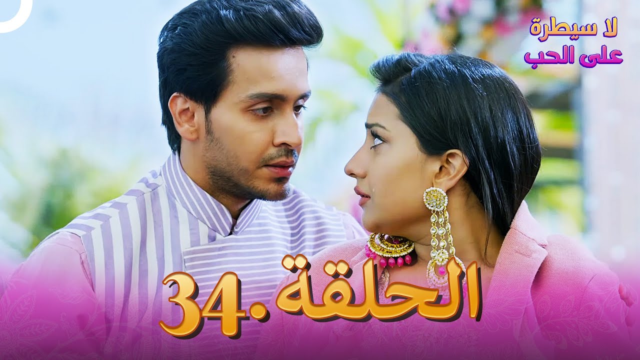 مسلسل هندي لا سيطرة على الحب الحلقة 34