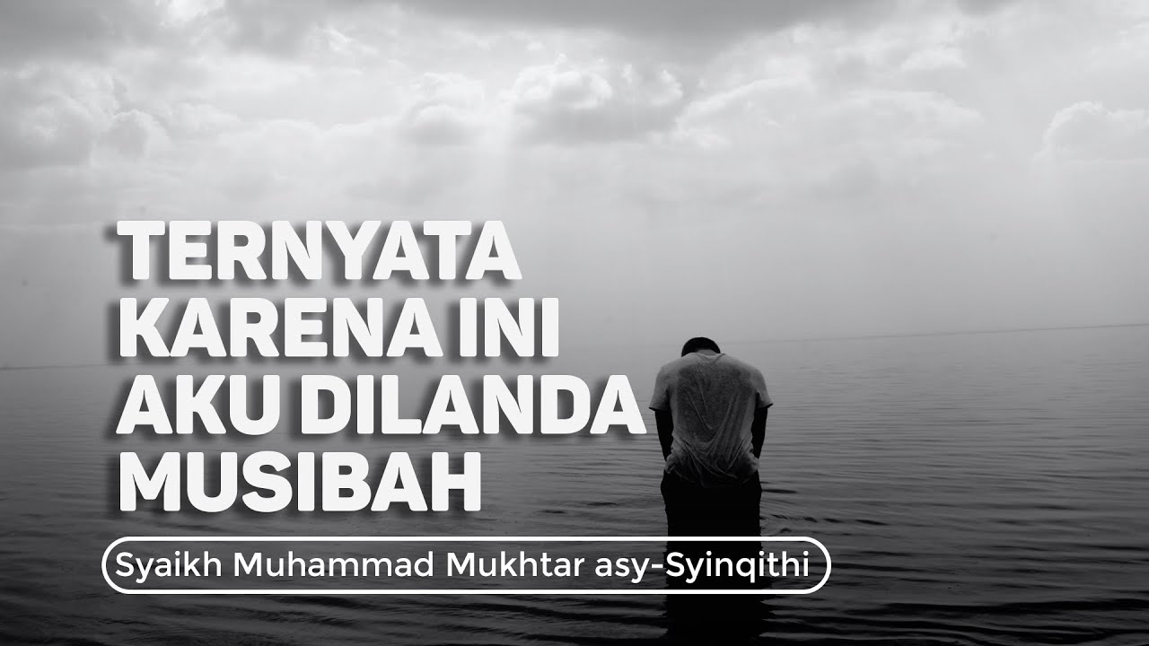 Ternyata Karena Ini Aku Dilanda Musibah - Syaikh Muhammad Mukhtar asy-Syinqithi