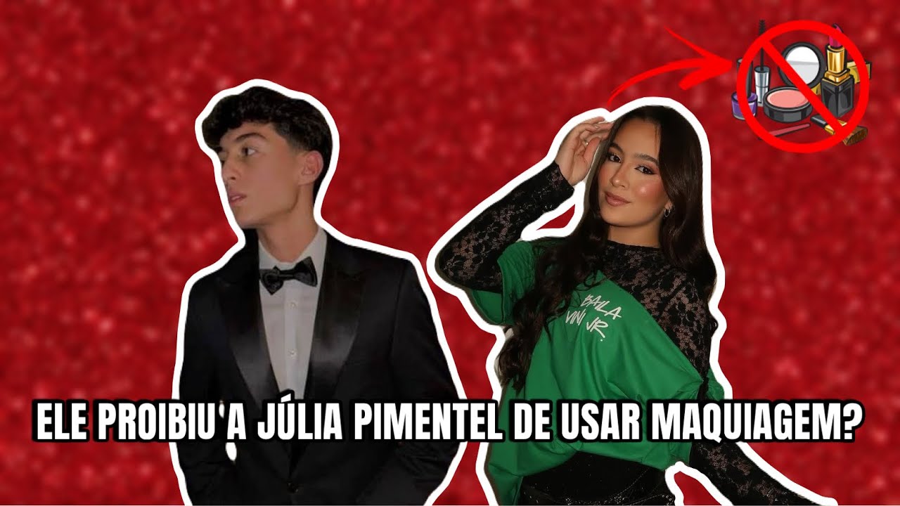 JÚLIA PIMENTEL ESTÁ PROIBIDA DE USAR MAQUIAGEM ?