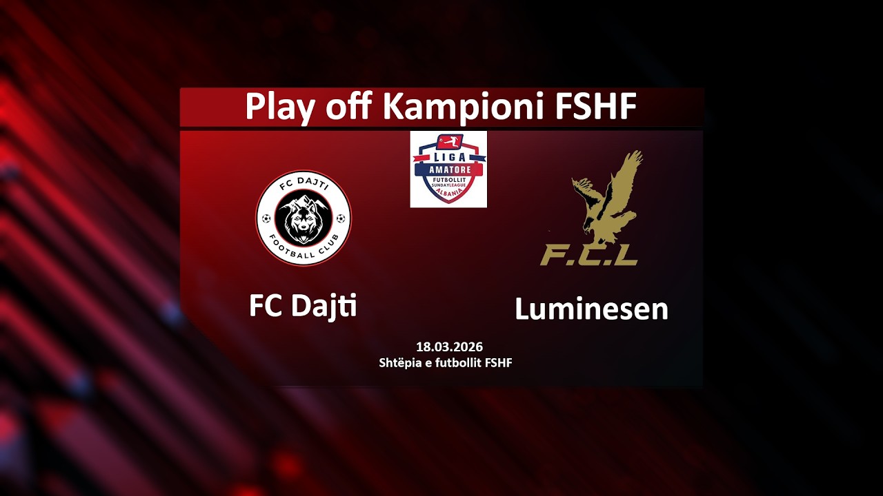 LIVE | FC Dajti - Luminesen | Play Off Kampioni FSHF Sunday League Albania | 18.03.2026