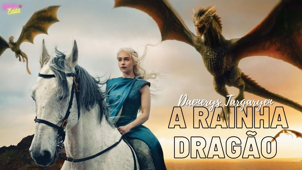Daenerys Targaryen - A Rainha Dragão | Stella Edits
