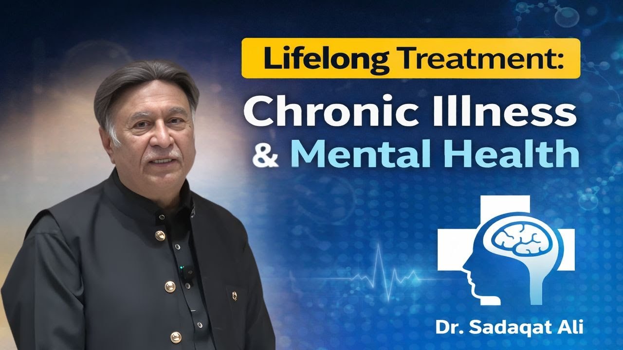 Treatment Is a Lifelong Journey: Understanding Chronic Illness & Mental Health | Dr. Sadaqat Ali