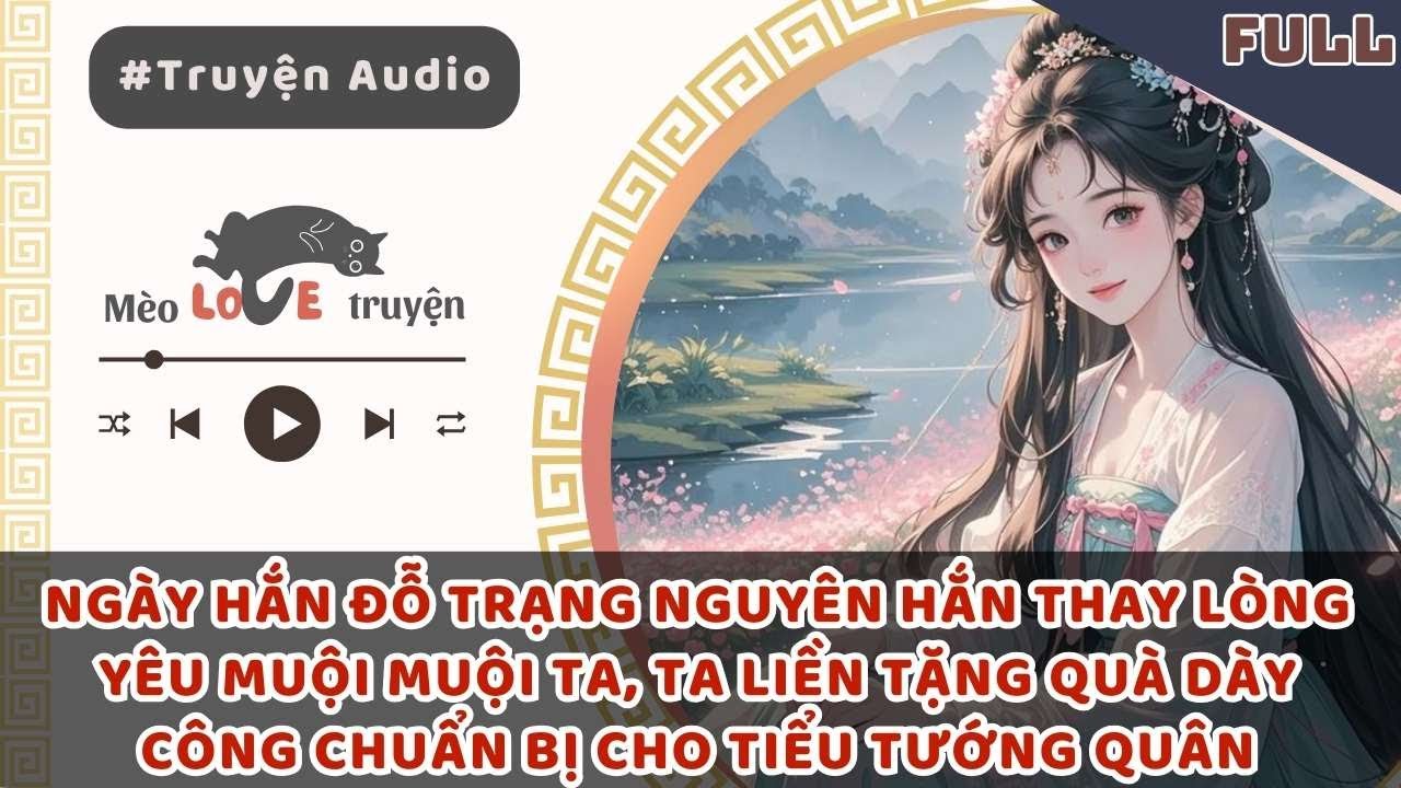 NGÀY HẮN ĐỖ TRẠNG NGUYÊN HẮN THAY LÒNG ĐỔI DẠ TA LIỀN TẶNG QUÀ DÀY CÔNG CHUẨN BỊ CHO TIỂU TƯỚNG QUÂN
